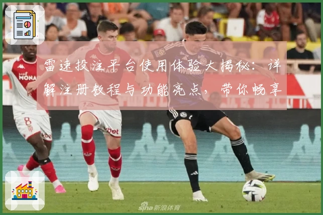 雷速投注平台使用体验大揭秘:详解注册教程与功能亮点,带你畅享比赛分析新体验