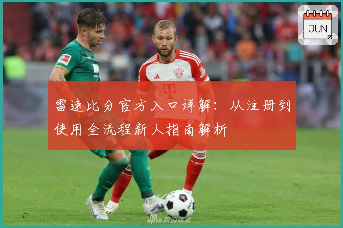 雷速比分官方入口详解:从注册到使用全流程新人指南解析