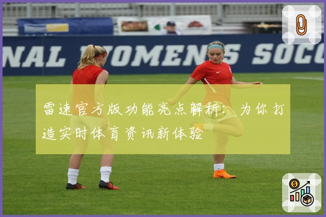 雷速官方版功能亮点解析：为你打造实时体育资讯新体验