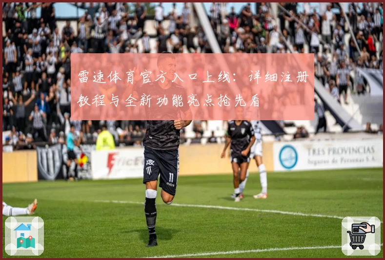 雷速体育官方入口上线：详细注册教程与全新功能亮点抢先看