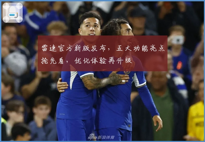 雷速官方新版发布，五大功能亮点抢先看，优化体验再升级