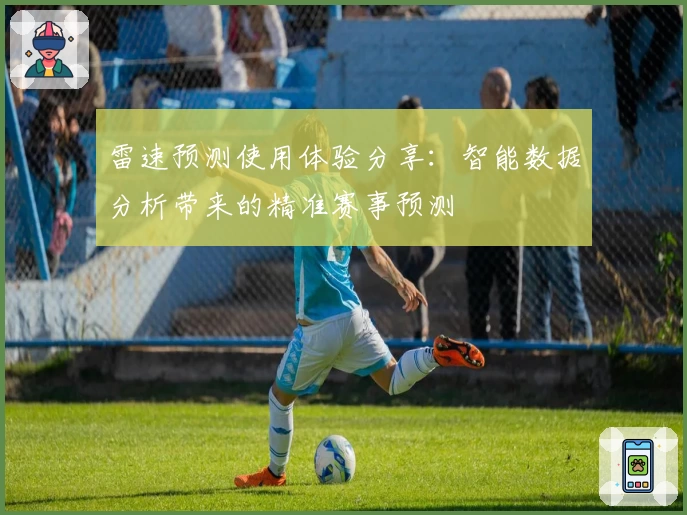 雷速预测使用体验分享：智能数据分析带来的精准赛事预测