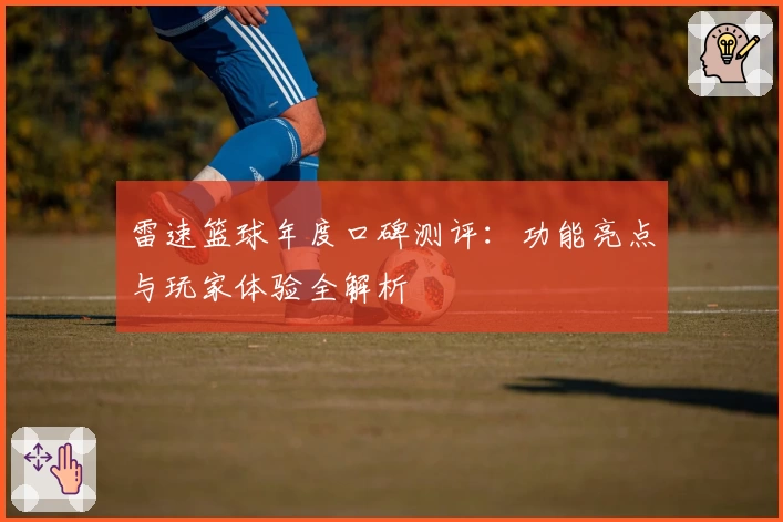 雷速篮球年度口碑测评：功能亮点与玩家体验全解析