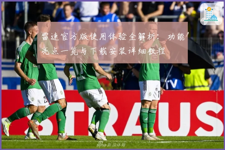 雷速官方版使用体验全解析：功能亮点一览与下载安装详细教程
