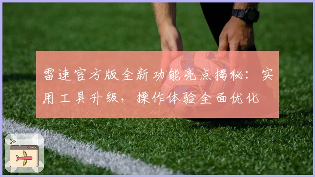 雷速官方版全新功能亮点揭秘:实用工具升级,操作体验全面优化
